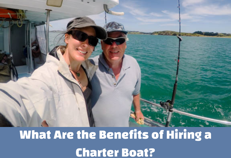 What Are the Benefits of Hiring a Charter Boat?